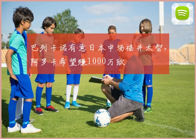 巴列卡诺有意日本中场福井太智，阿罗卡希望赚1000万欧